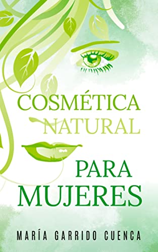 Cosmética natural para mujeres : Cómo hacer cremas faciales/ Crema para las estrías/ Cremas para la celulitis/ Mascarillas naturales para las arrugas/ productos naturales para el acné