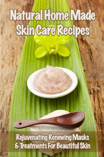 Homemade Natural Skin Care Recipes: Masks, Serums Moisturizers & Treatments For Beautiful Skin (English Edition)